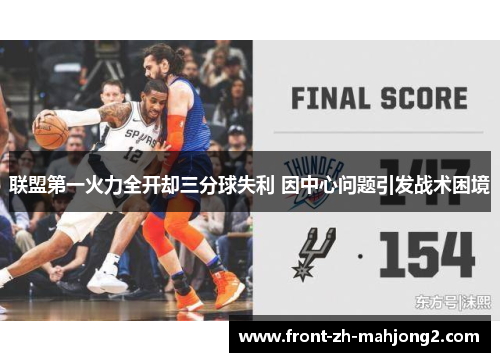 联盟第一火力全开却三分球失利 因中心问题引发战术困境