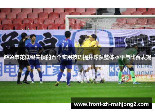 避免申花低级失误的五个实用技巧提升球队整体水平与比赛表现