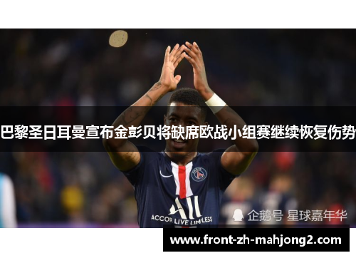 巴黎圣日耳曼宣布金彭贝将缺席欧战小组赛继续恢复伤势