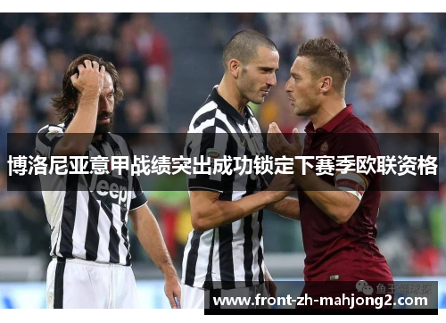 博洛尼亚意甲战绩突出成功锁定下赛季欧联资格 博洛尼亚意甲战绩突出成功锁定下赛季欧联资格