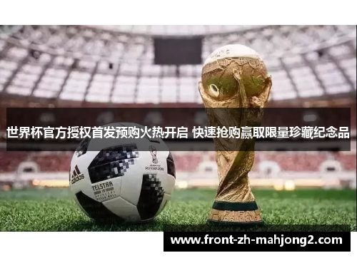 世界杯官方授权首发预购火热开启 快速抢购赢取限量珍藏纪念品