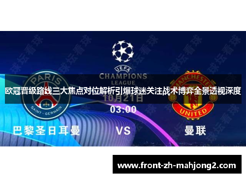 欧冠晋级路线三大焦点对位解析引爆球迷关注战术博弈全景透视深度 欧冠晋级路线三大焦点对位解析引爆球迷关注战术博弈全景透视深度
