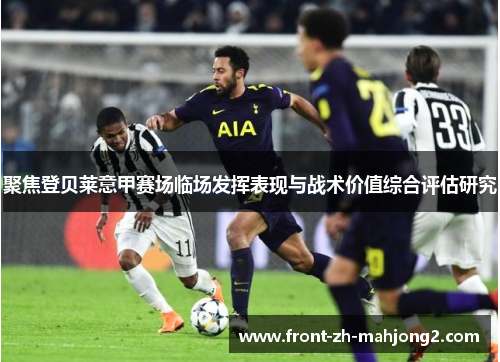 聚焦登贝莱意甲赛场临场发挥表现与战术价值综合评估研究 聚焦登贝莱意甲赛场临场发挥表现与战术价值综合评估研究
